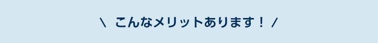 こんなメリットあります！　