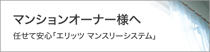 マンションオーナー様へ 任せて安心「エリッツ マンスリーシステム」